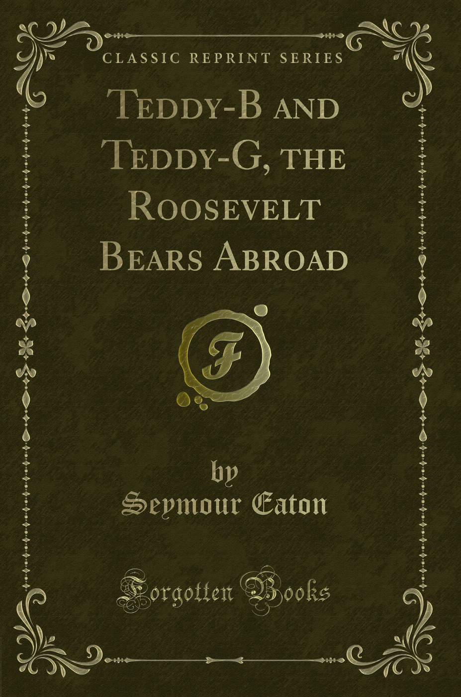 Teddy-B and Teddy-G, the Roosevelt Bears Abroad (Classic Reprint)