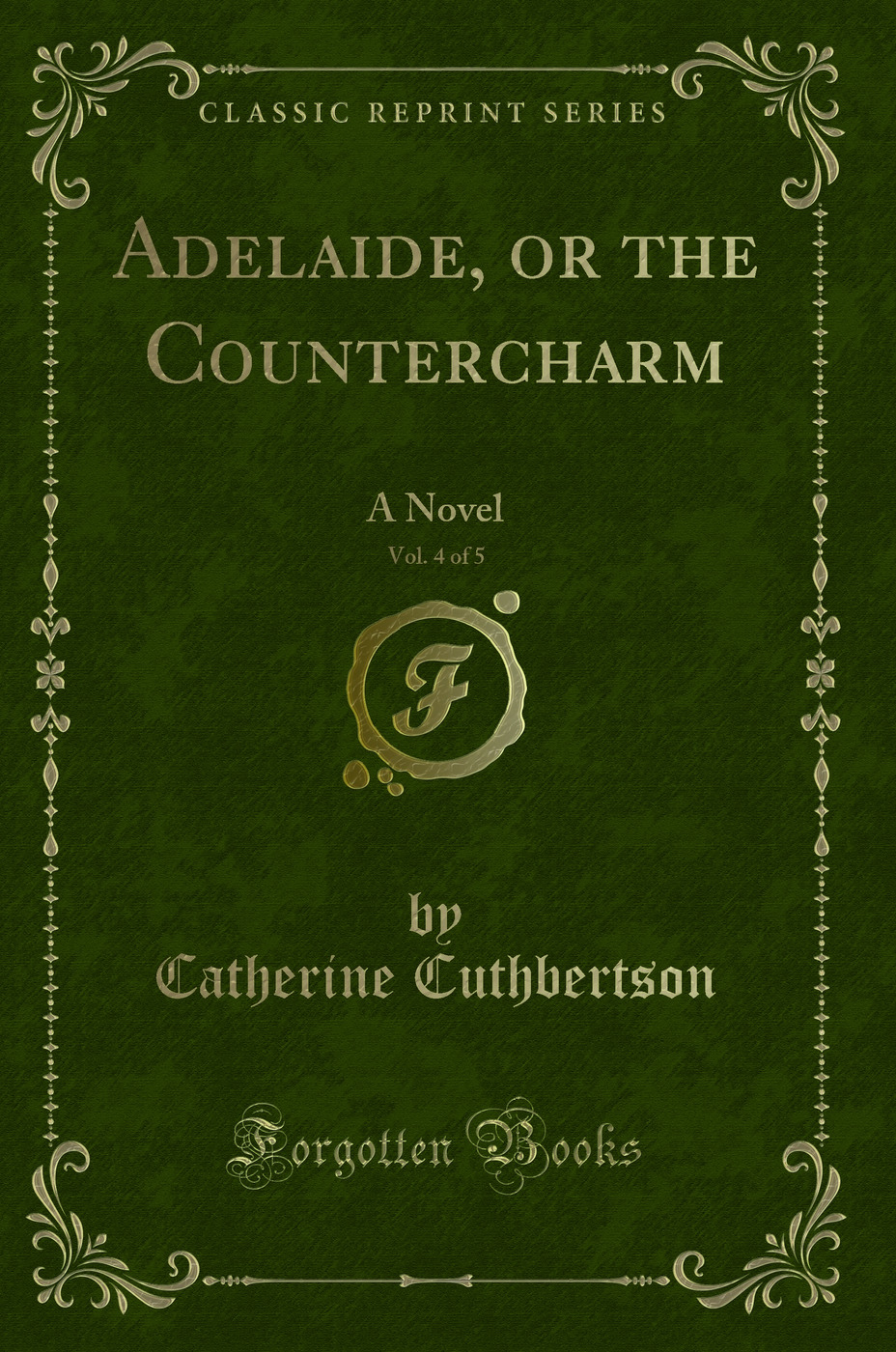 Adelaide, or the Countercharm, Vol. 4 of 5: A Novel (Classic Reprint)