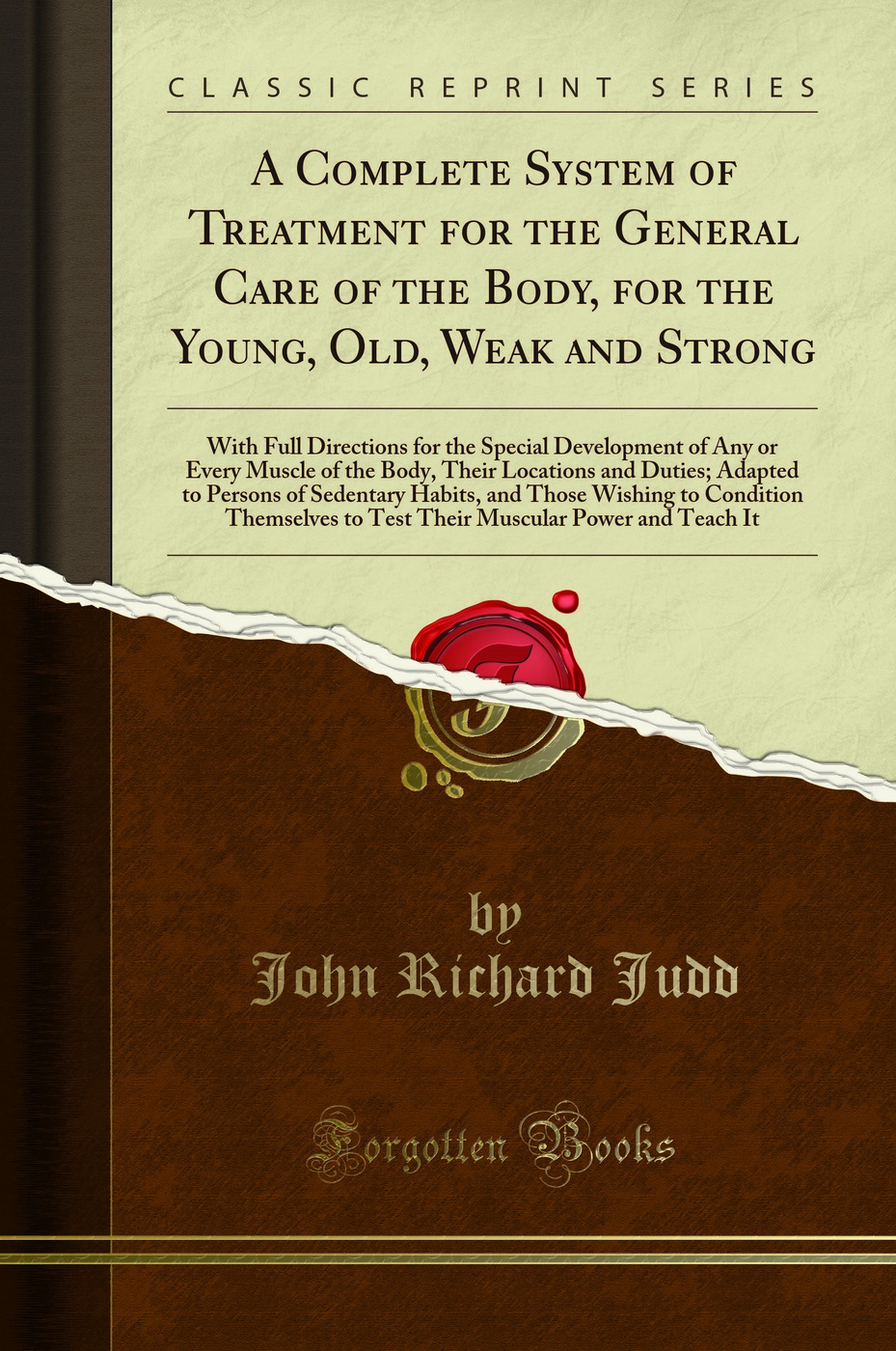 A Complete System of Treatment for the General Care of the Body, for the Young, Old, Weak and Strong: With Full Directions for the Special Development of Any or Every Muscle of the Body, Their Locations and Duties; Adapted to Persons of Sedentary Habits,