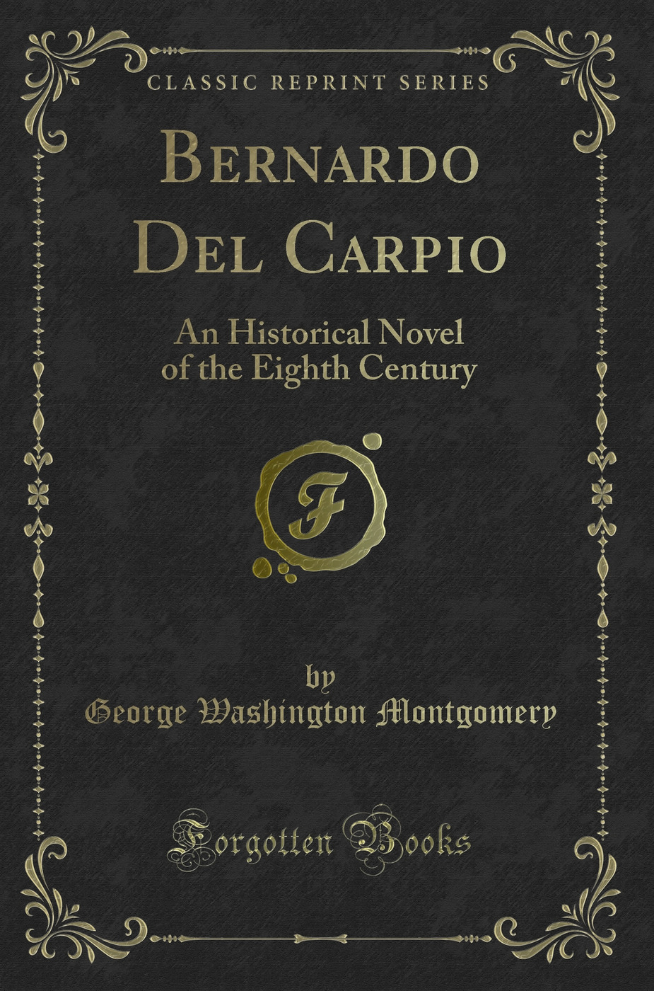 Bernardo Del Carpio: An Historical Novel of the Eighth Century (Classic Reprint)