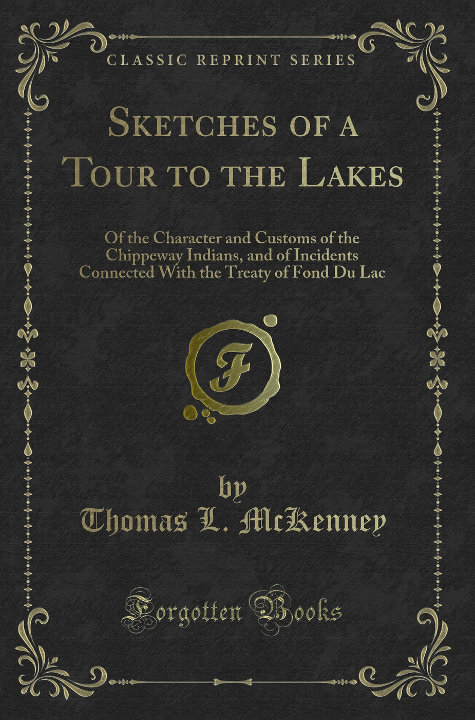 Sketches of a Tour to the Lakes: Of the Character and Customs of the Chippeway Indians, and of Incidents Connected With the Treaty of Fond Du Lac (Classic Reprint)