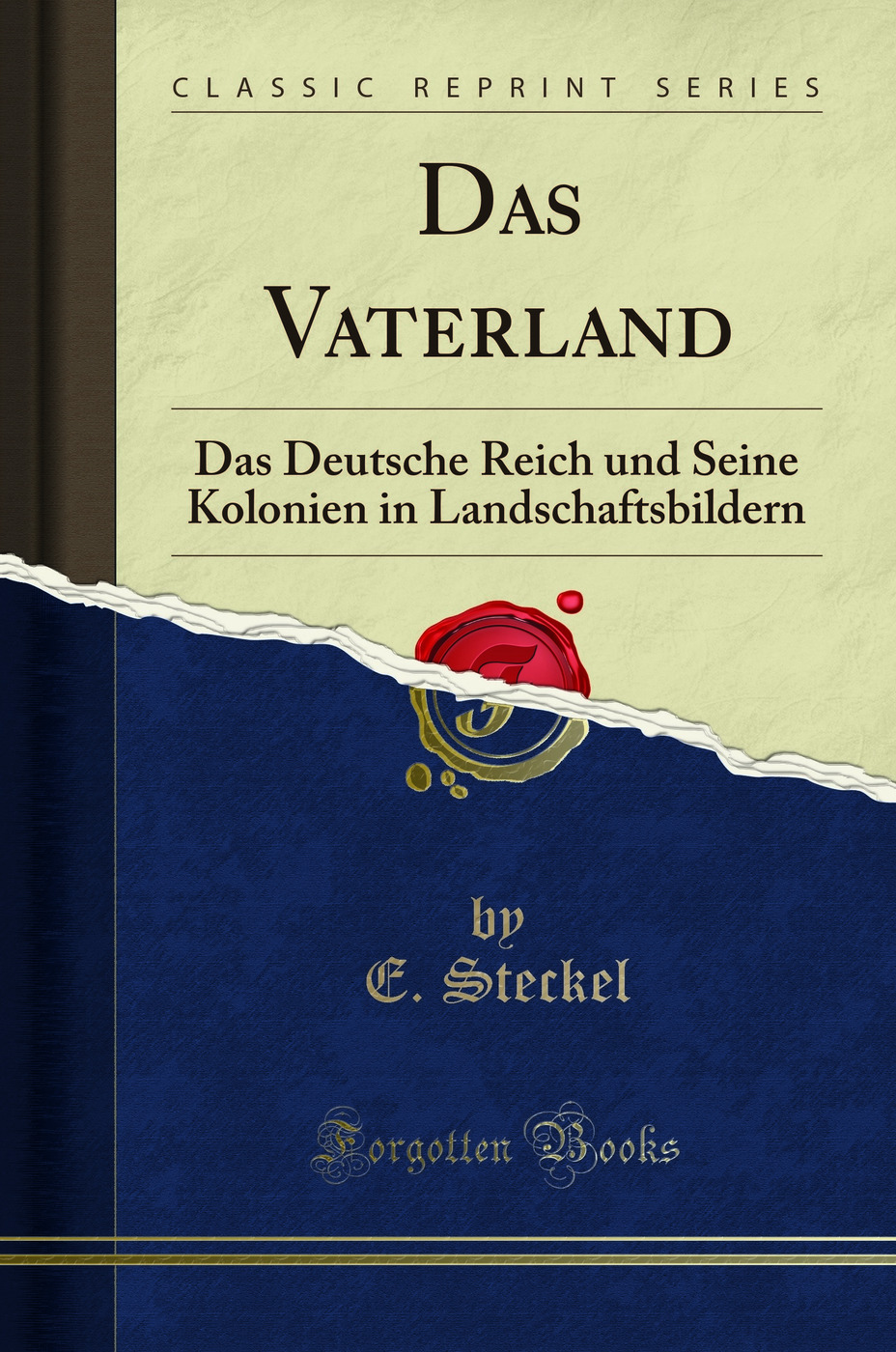 Das Vaterland: Das Deutsche Reich und Seine Kolonien in Landschaftsbildern (Classic Reprint)