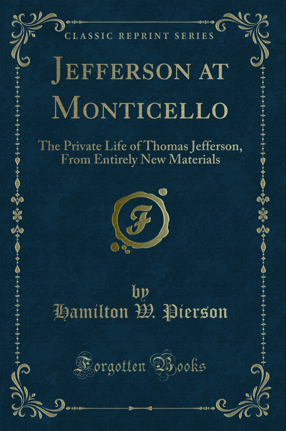 Jefferson at Monticello: The Private Life of Thomas Jefferson, From Entirely New Materials (Classic Reprint)