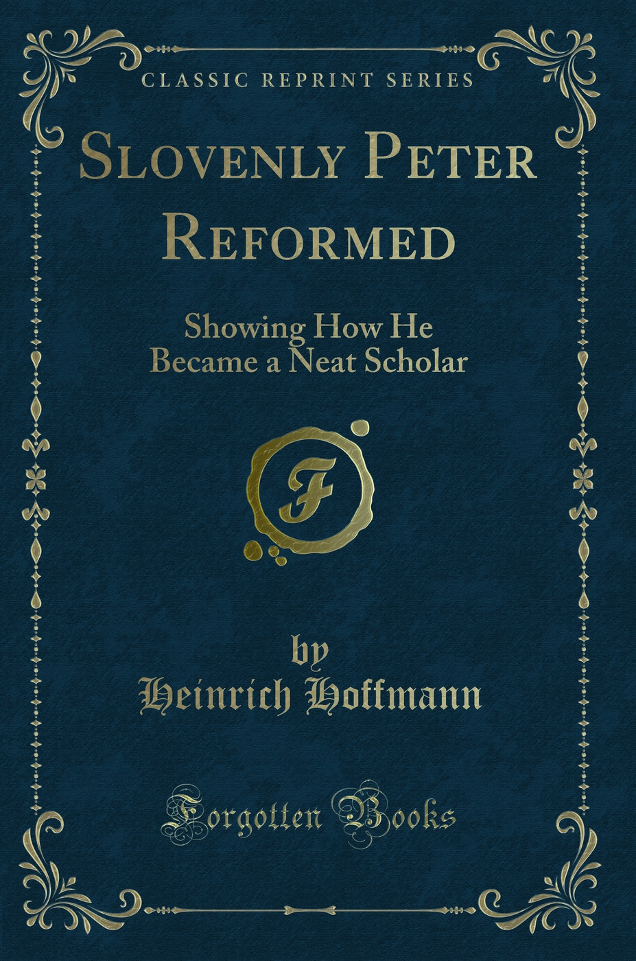 Slovenly Peter Reformed: Showing How He Became a Neat Scholar (Classic Reprint)