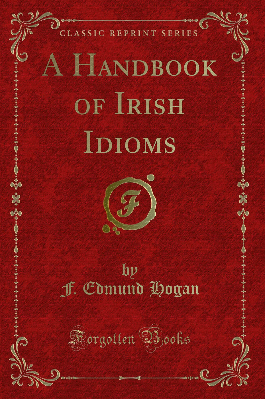 A Handbook of Irish Idioms (Classic Reprint)
