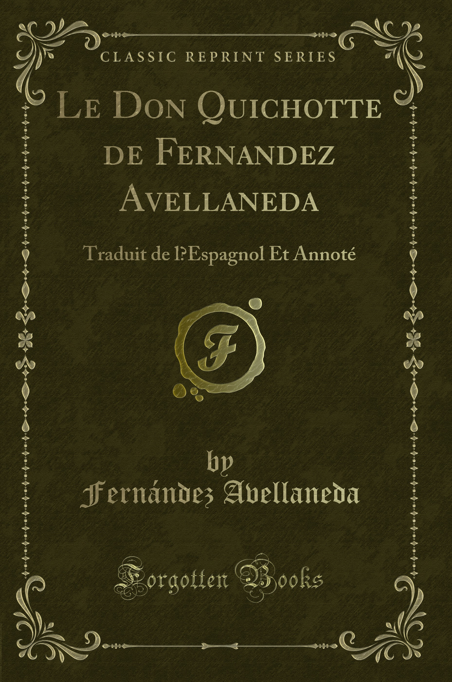 Le Don Quichotte de Fernandez Avellaneda: Traduit de l’Espagnol Et Annoté (Classic Reprint)