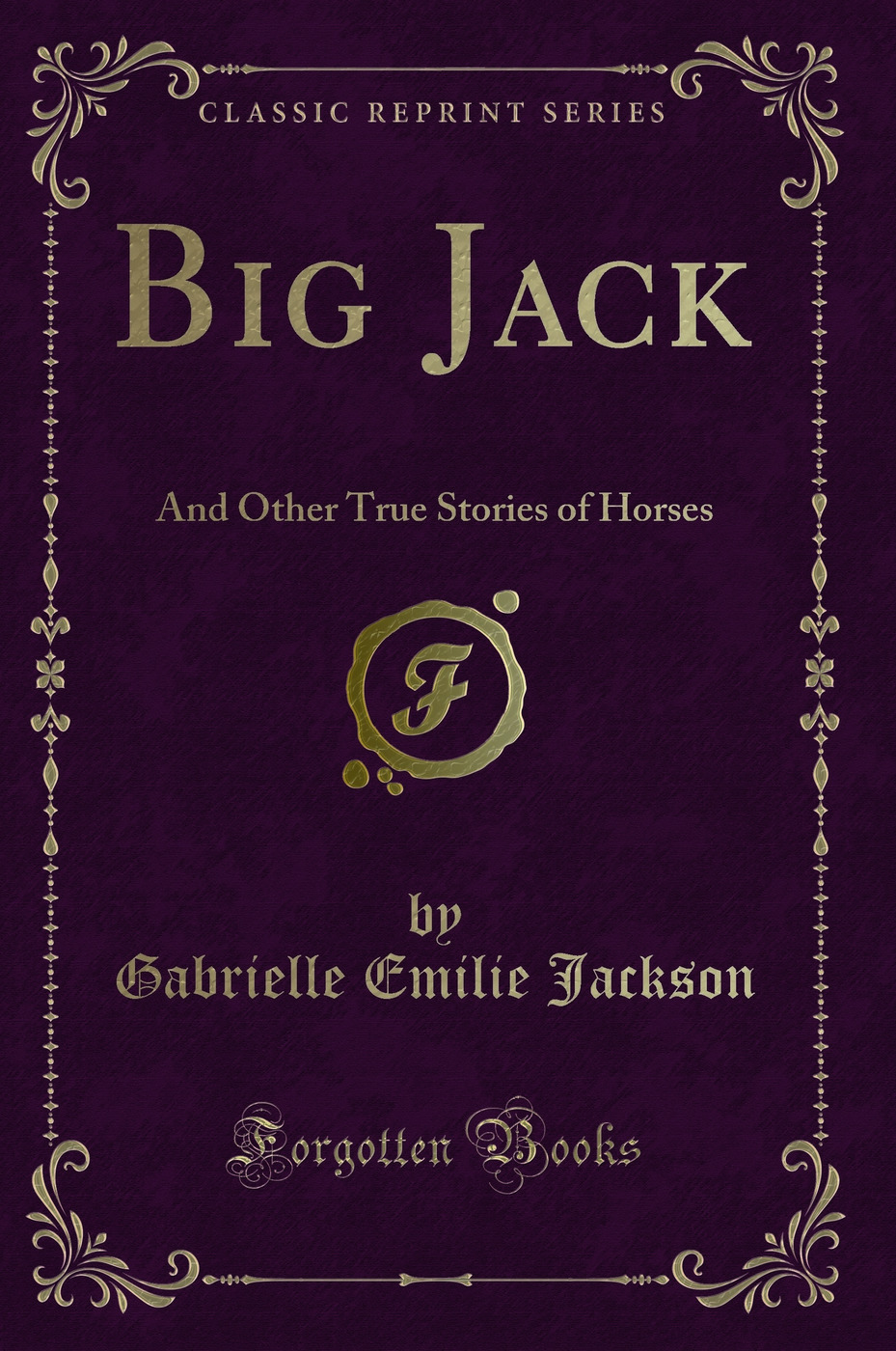 Big Jack: And Other True Stories of Horses (Classic Reprint)