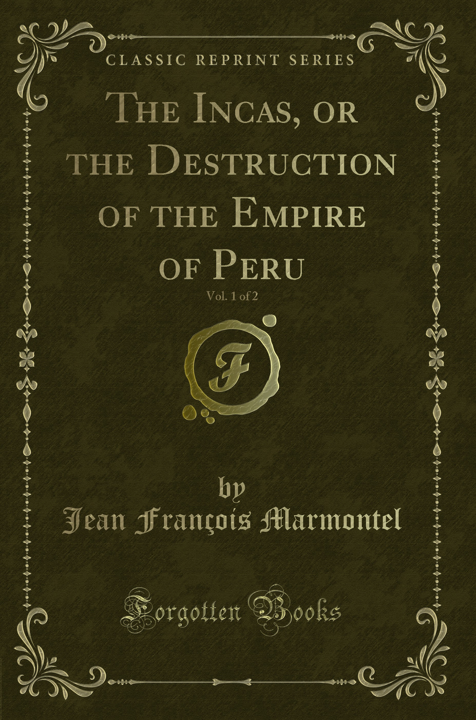 The Incas, or the Destruction of the Empire of Peru, Vol. 1 of 2 (Classic Reprint)