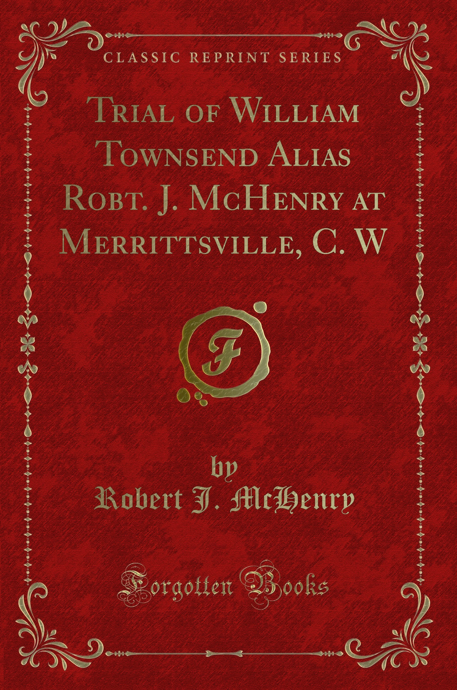 Trial of William Townsend Alias Robt. J. McHenry at Merrittsville, C. W (Classic Reprint)