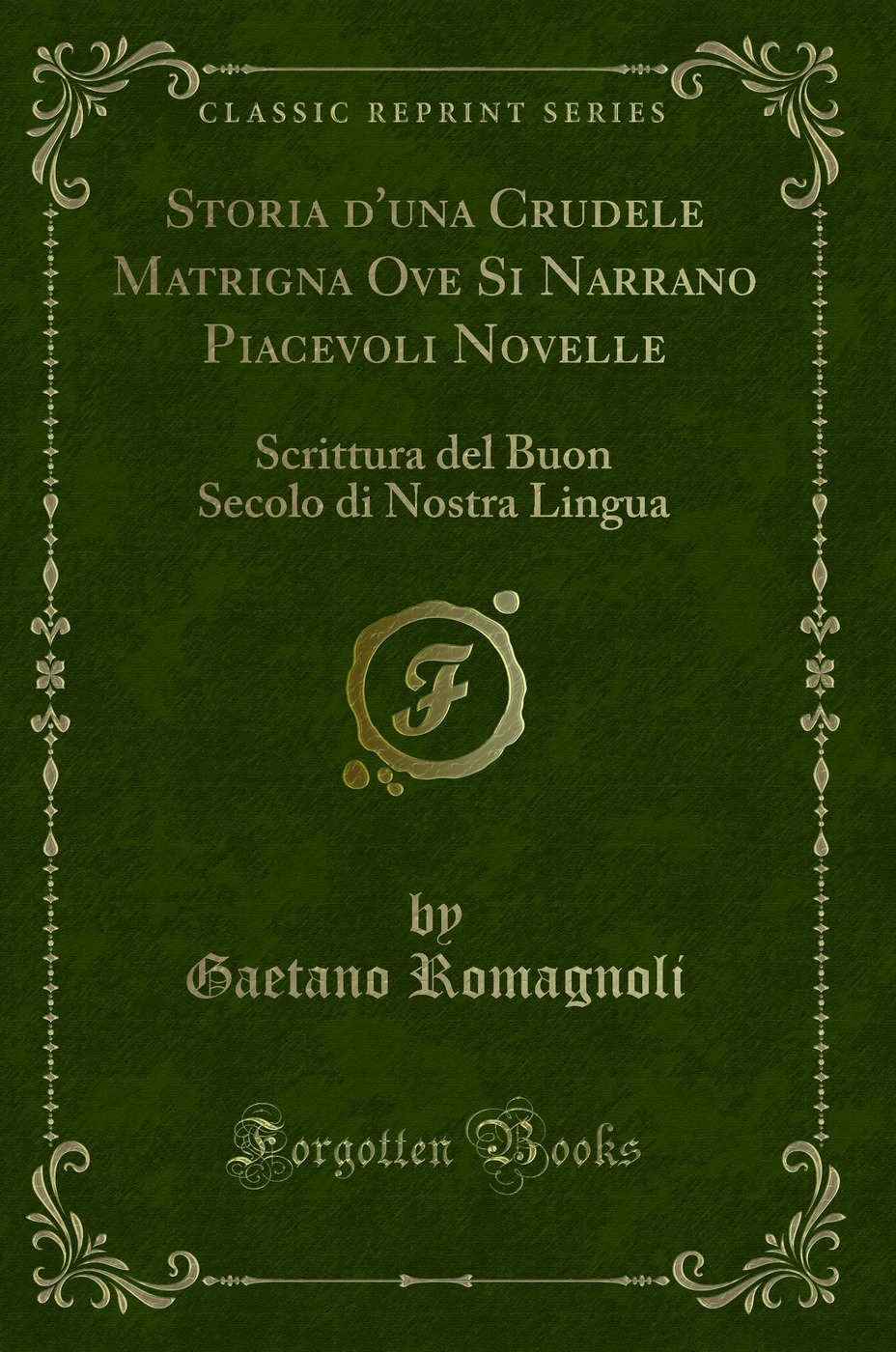 Storia d'una Crudele Matrigna Ove Si Narrano Piacevoli Novelle: Scrittura del Buon Secolo di Nostra Lingua (Classic Reprint)