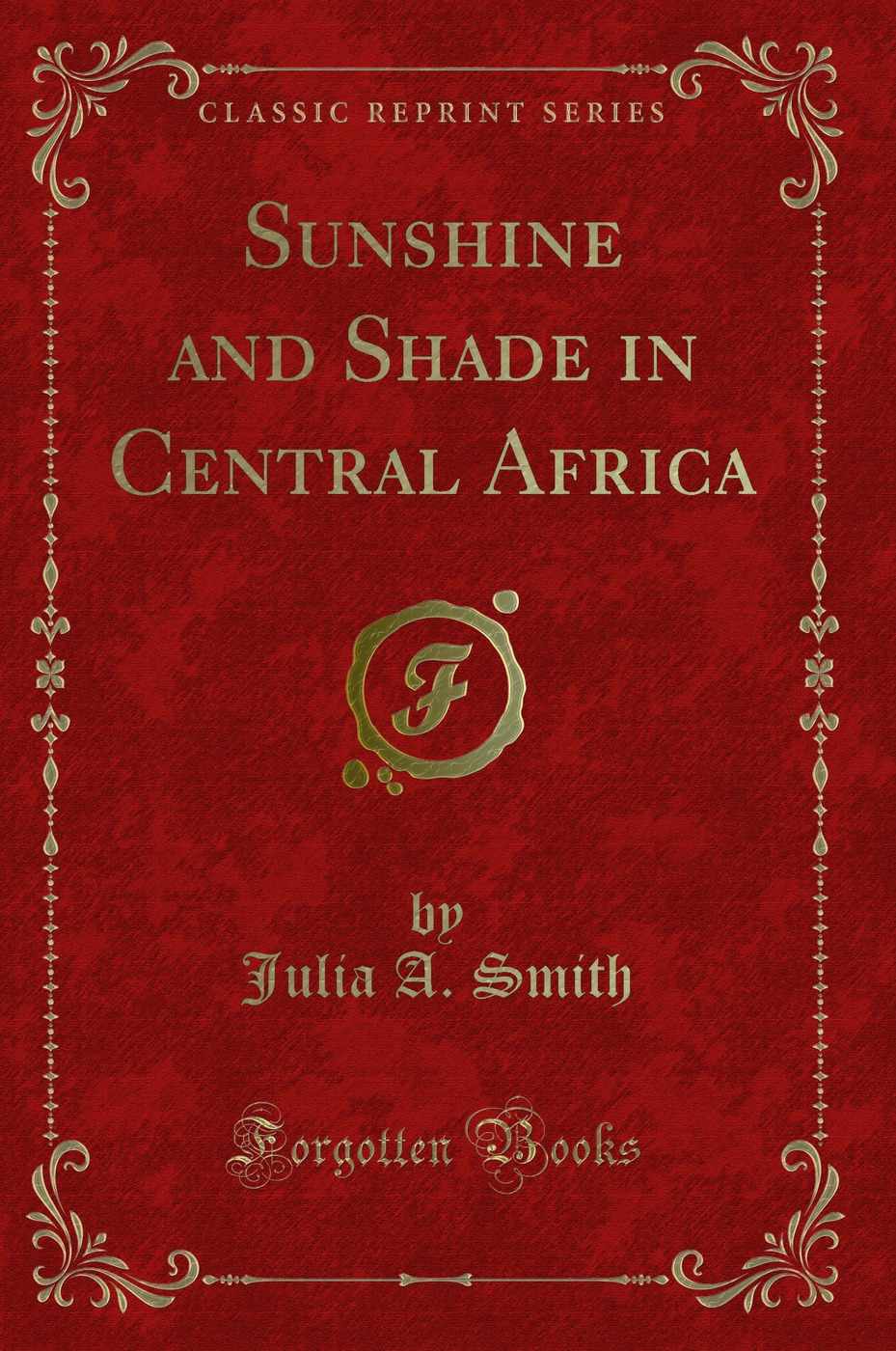 Sunshine and Shade in Central Africa (Classic Reprint)