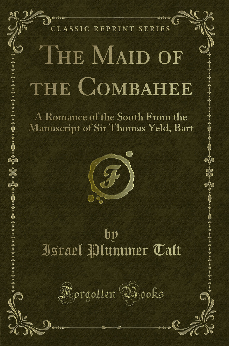 The Maid of the Combahee: A Romance of the South From the Manuscript of Sir Thomas Yeld, Bart (Classic Reprint)