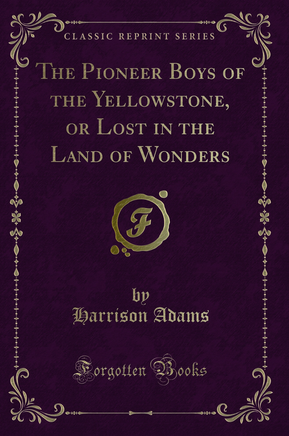 The Pioneer Boys of the Yellowstone, or Lost in the Land of Wonders (Classic Reprint)