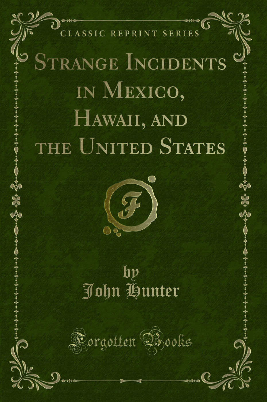 Strange Incidents in Mexico, Hawaii, and the United States (Classic Reprint)