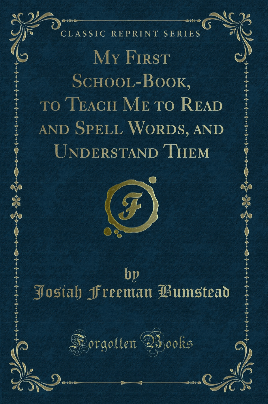 My First School-Book, to Teach Me to Read and Spell Words, and Understand Them (Classic Reprint)