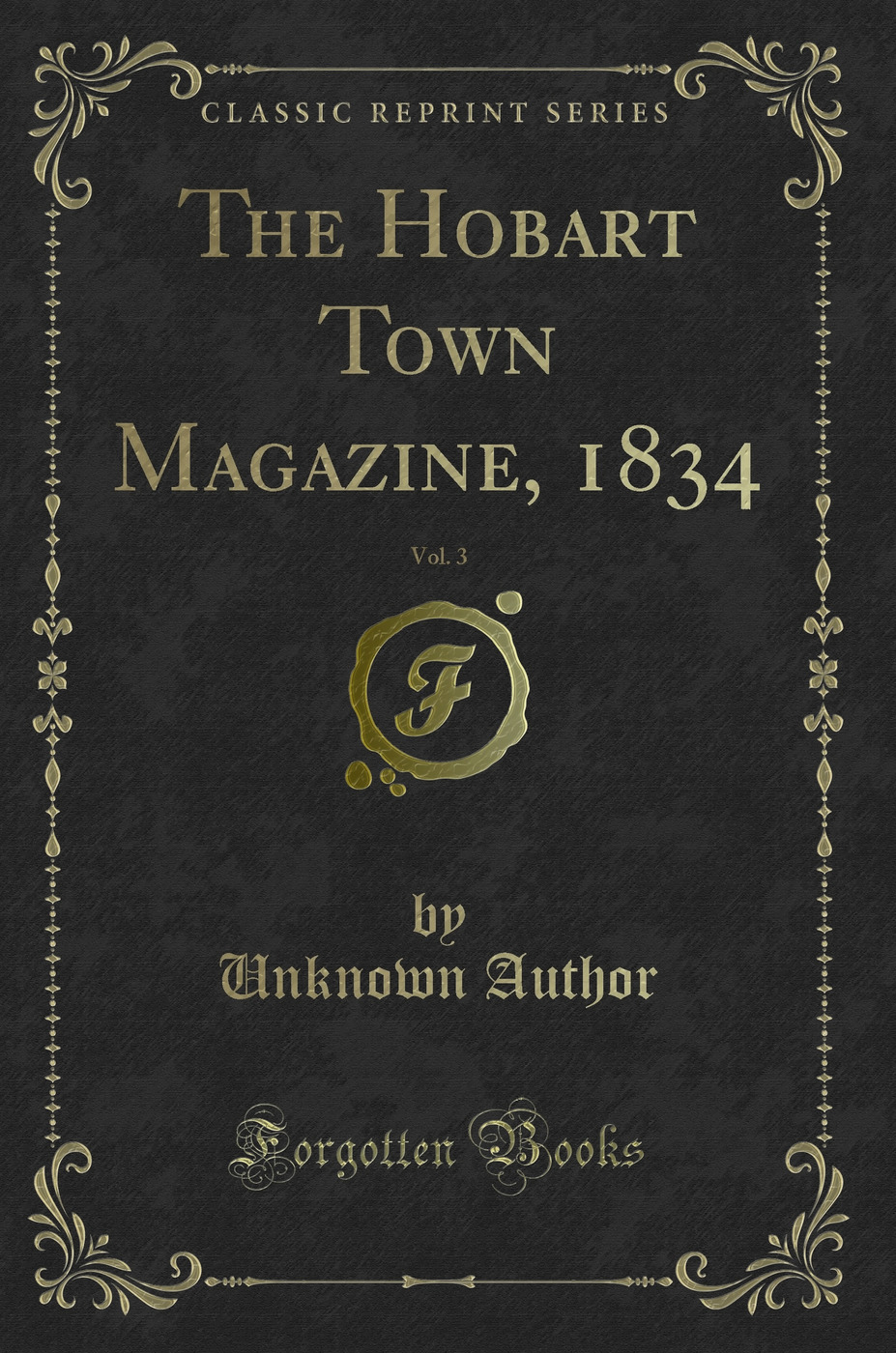 The Hobart Town Magazine, 1834, Vol. 3 (Classic Reprint)