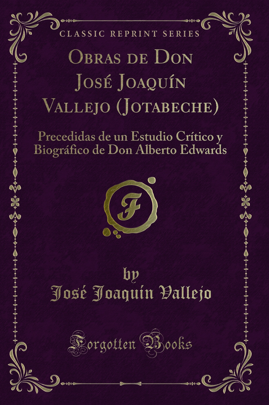 Obras de Don José Joaquín Vallejo (Jotabeche): Precedidas de un Estudio Crítico y Biográfico de Don Alberto Edwards (Classic Reprint)