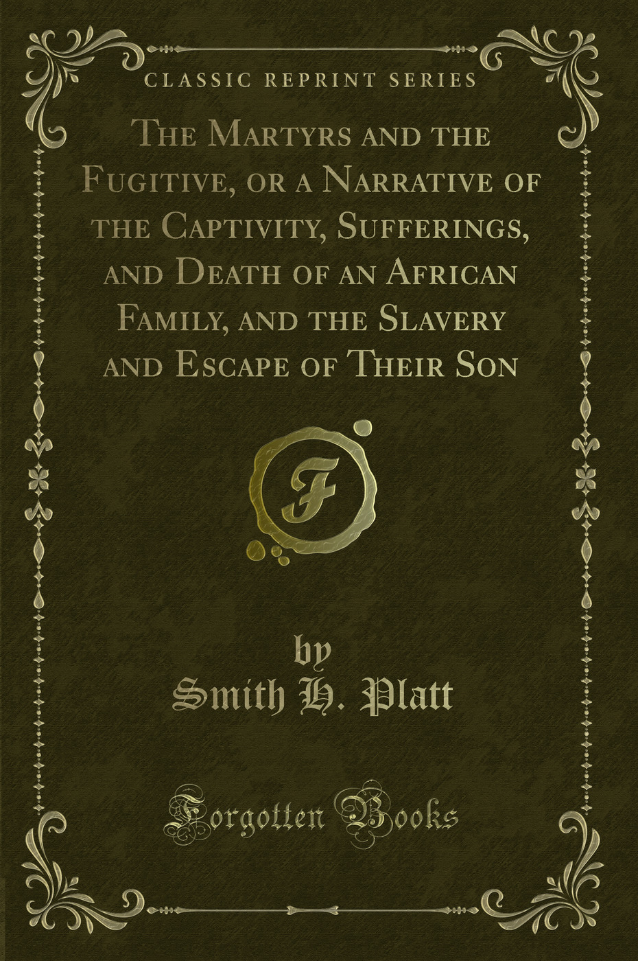 The Martyrs and the Fugitive, or a Narrative of the Captivity, Sufferings, and Death of an African Family, and the Slavery and Escape of Their Son (Classic Reprint)
