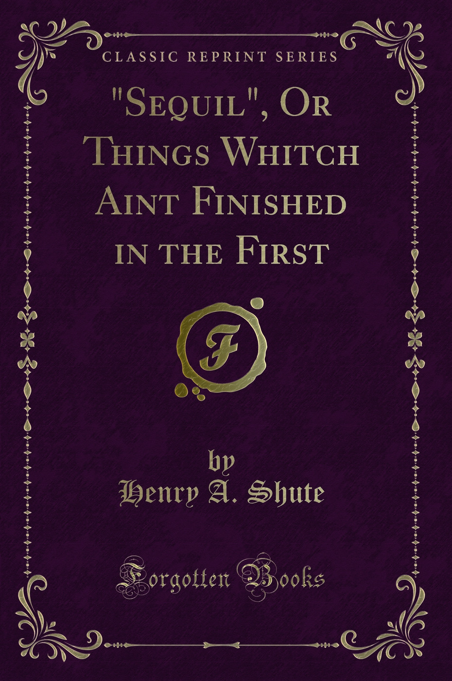 Sequil, Or Things Whitch Aint Finished in the First (Classic Reprint)