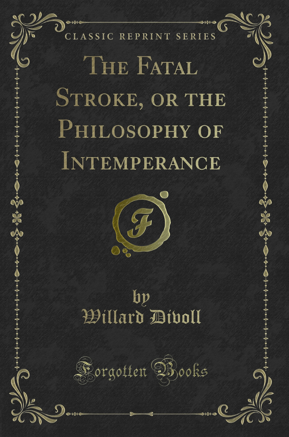 The Fatal Stroke, or the Philosophy of Intemperance (Classic Reprint)