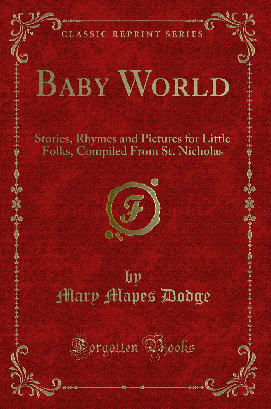 Baby World: Stories, Rhymes and Pictures for Little Folks, Compiled From St. Nicholas (Classic Reprint)