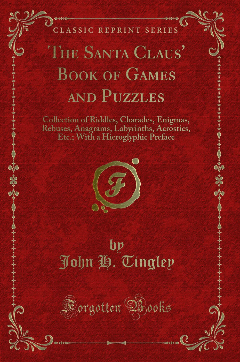 The Santa Claus' Book of Games and Puzzles: Collection of Riddles, Charades, Enigmas, Rebuses, Anagrams, Labyrinths, Acrostics, Etc.; With a Hieroglyphic Preface (Classic Reprint)