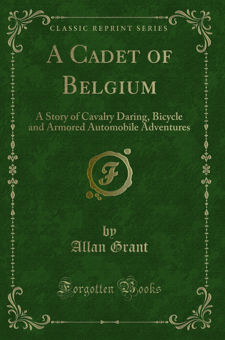 A Cadet of Belgium: A Story of Cavalry Daring, Bicycle and Armored Automobile Adventures (Classic Reprint)