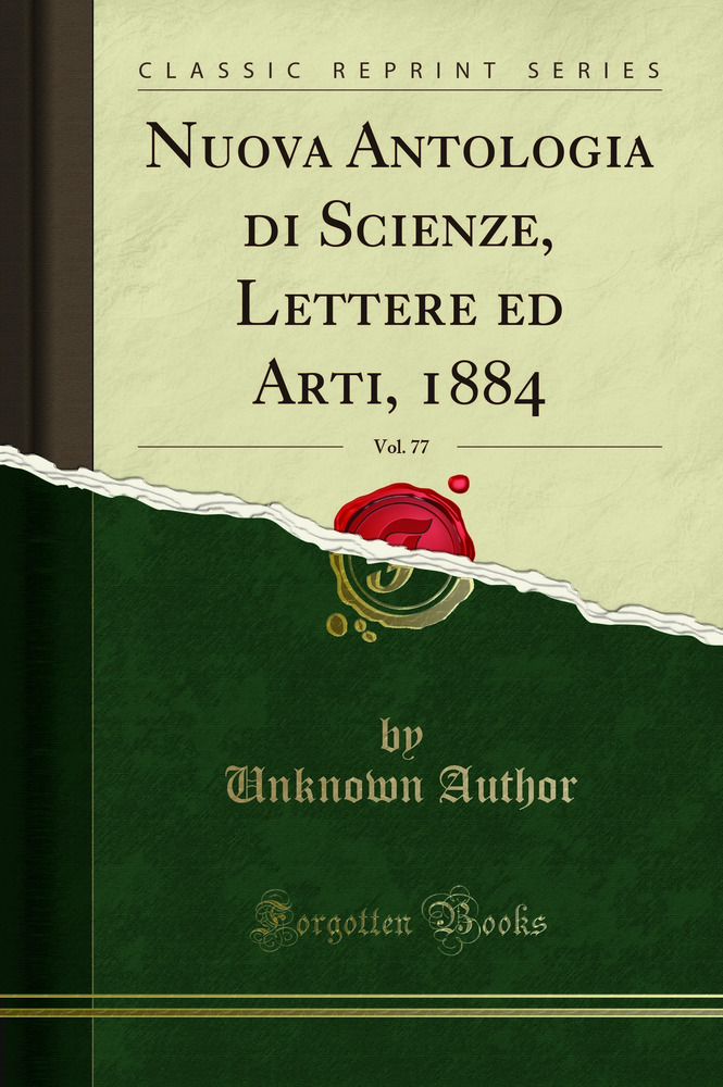 Nuova Antologia di Scienze, Lettere ed Arti, 1884, Vol. 77 (Classic Reprint)