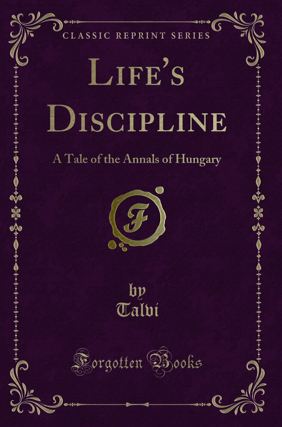 Life's Discipline: A Tale of the Annals of Hungary (Classic Reprint)