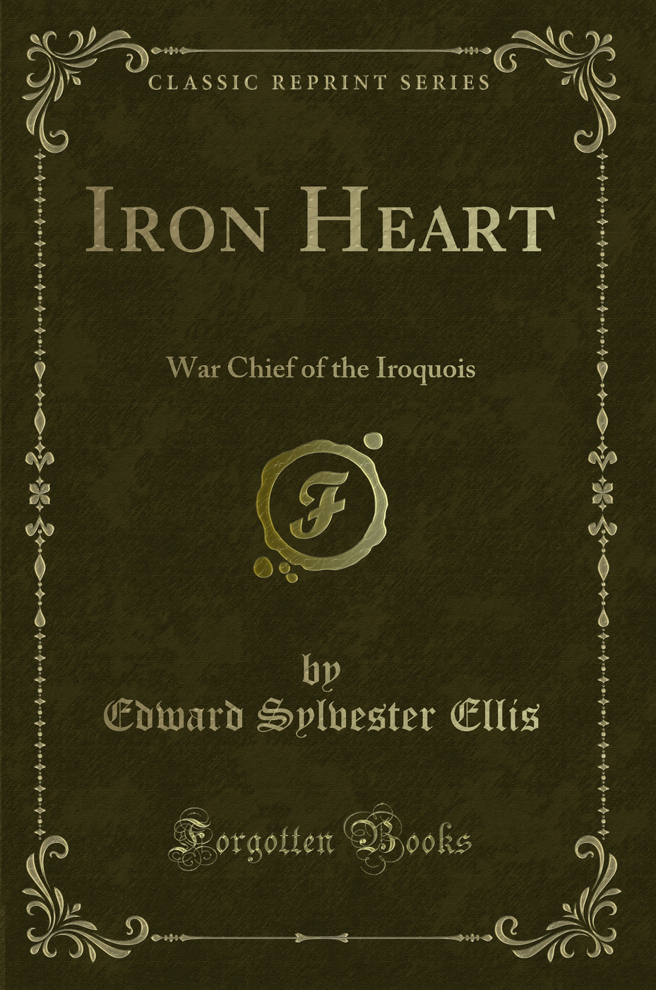 Iron Heart: War Chief of the Iroquois (Classic Reprint)