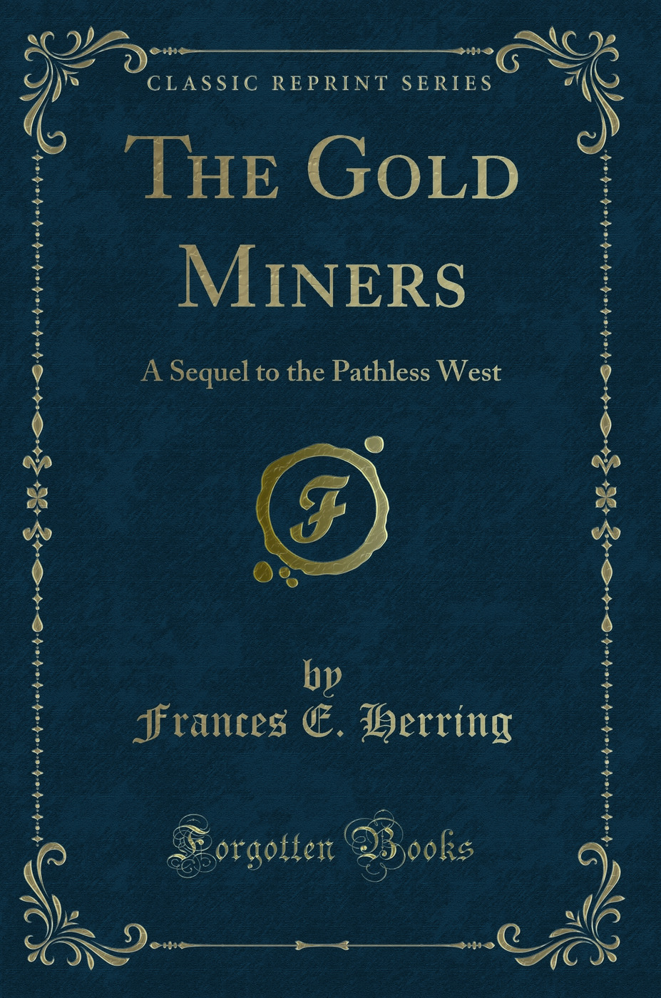The Gold Miners: A Sequel to the Pathless West (Classic Reprint)