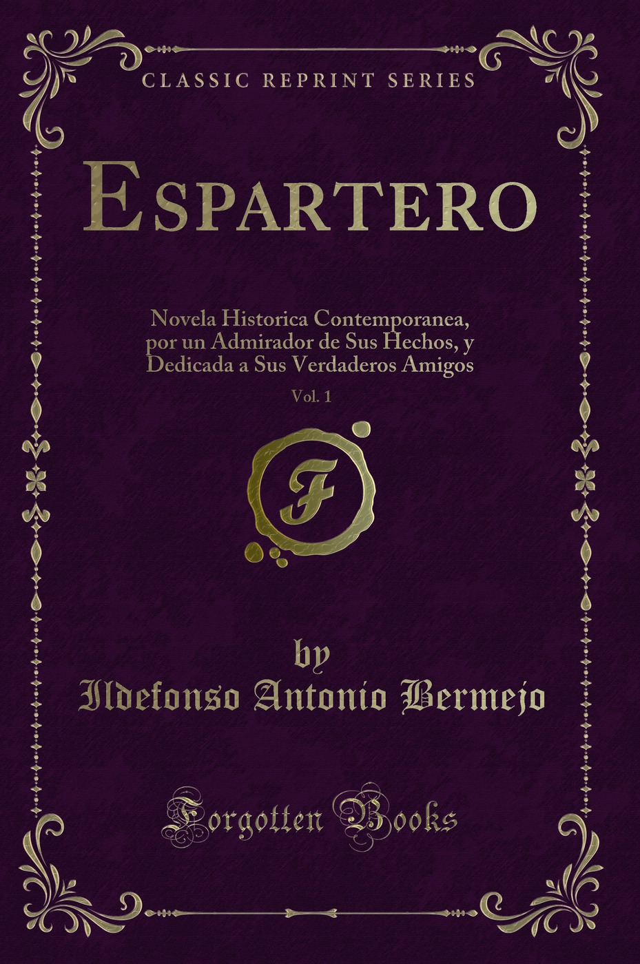 Espartero, Vol. 1: Novela Historica Contemporanea, por un Admirador de Sus Hechos, y Dedicada a Sus Verdaderos Amigos (Classic Reprint)