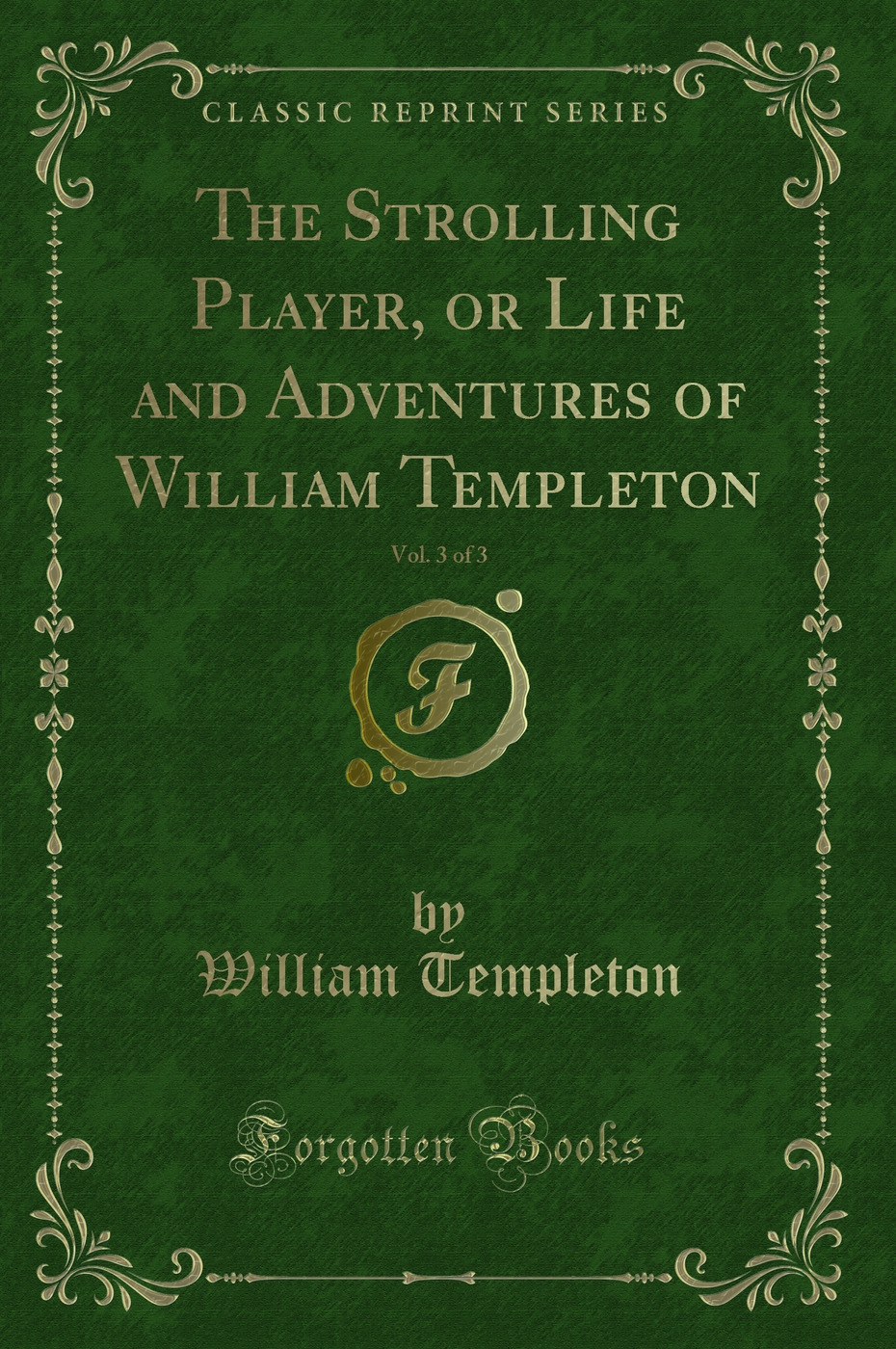 The Strolling Player, or Life and Adventures of William Templeton, Vol. 3 of 3 (Classic Reprint)