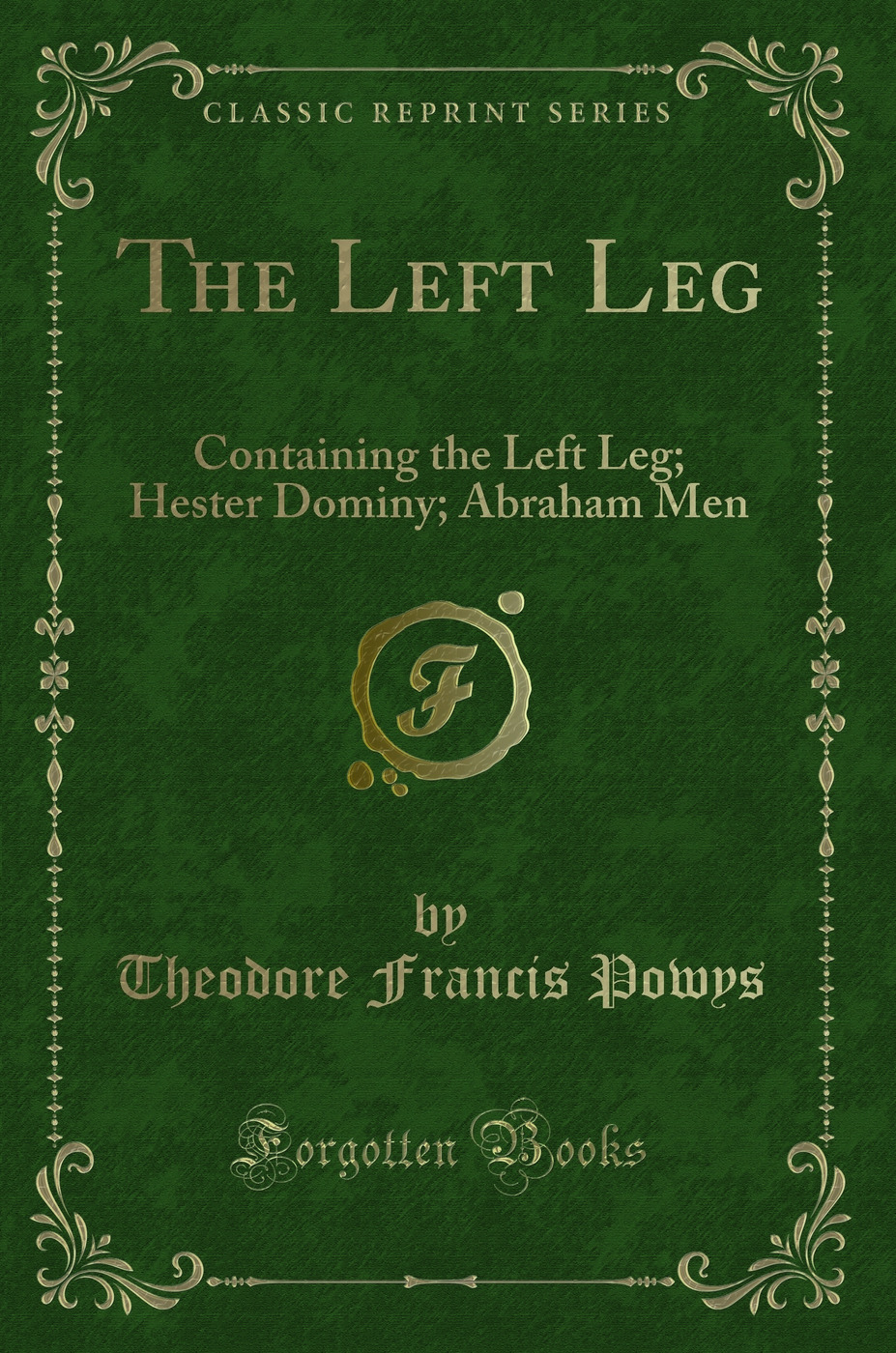 The Left Leg: Containing the Left Leg; Hester Dominy; Abraham Men (Classic Reprint)