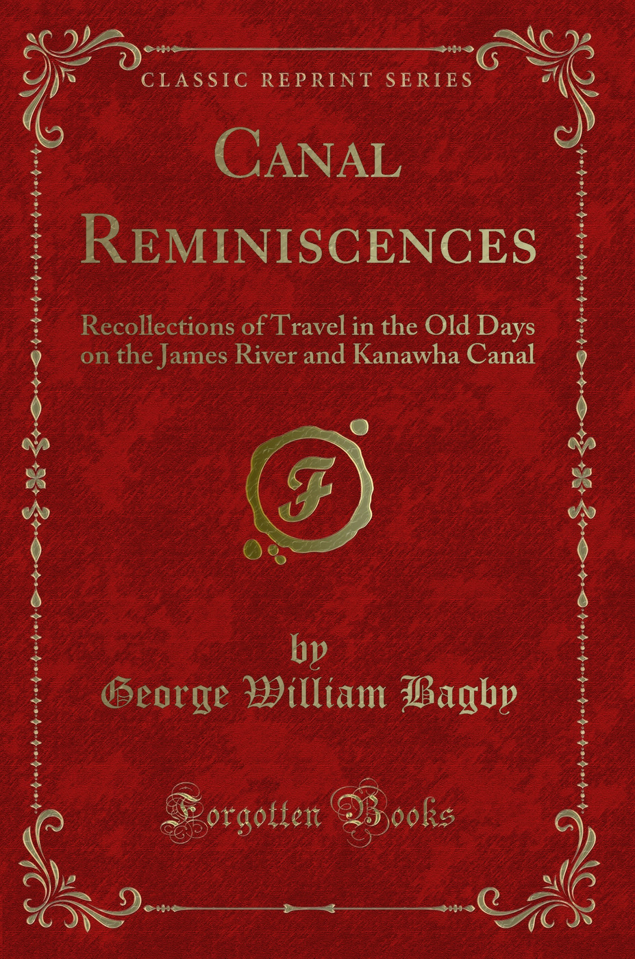 Canal Reminiscences: Recollections of Travel in the Old Days on the James River and Kanawha Canal (Classic Reprint)