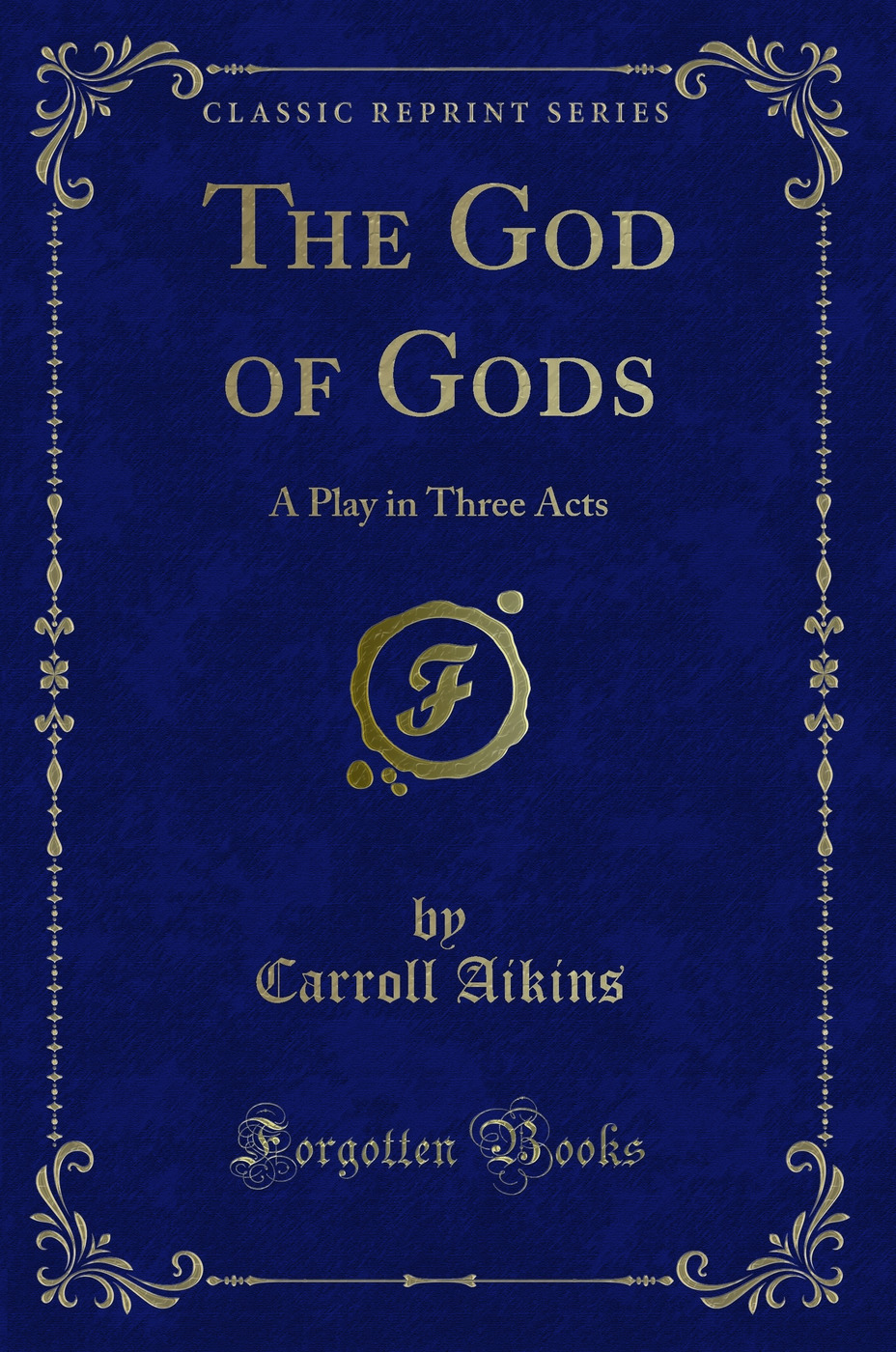 The God of Gods: A Play in Three Acts (Classic Reprint)