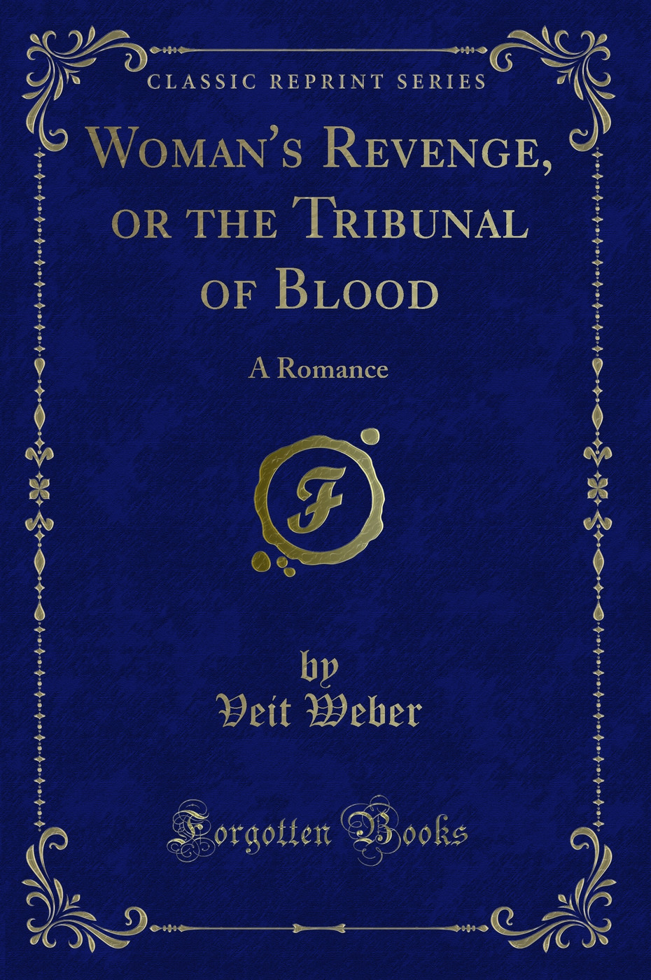 Woman's Revenge, or the Tribunal of Blood: A Romance (Classic Reprint)
