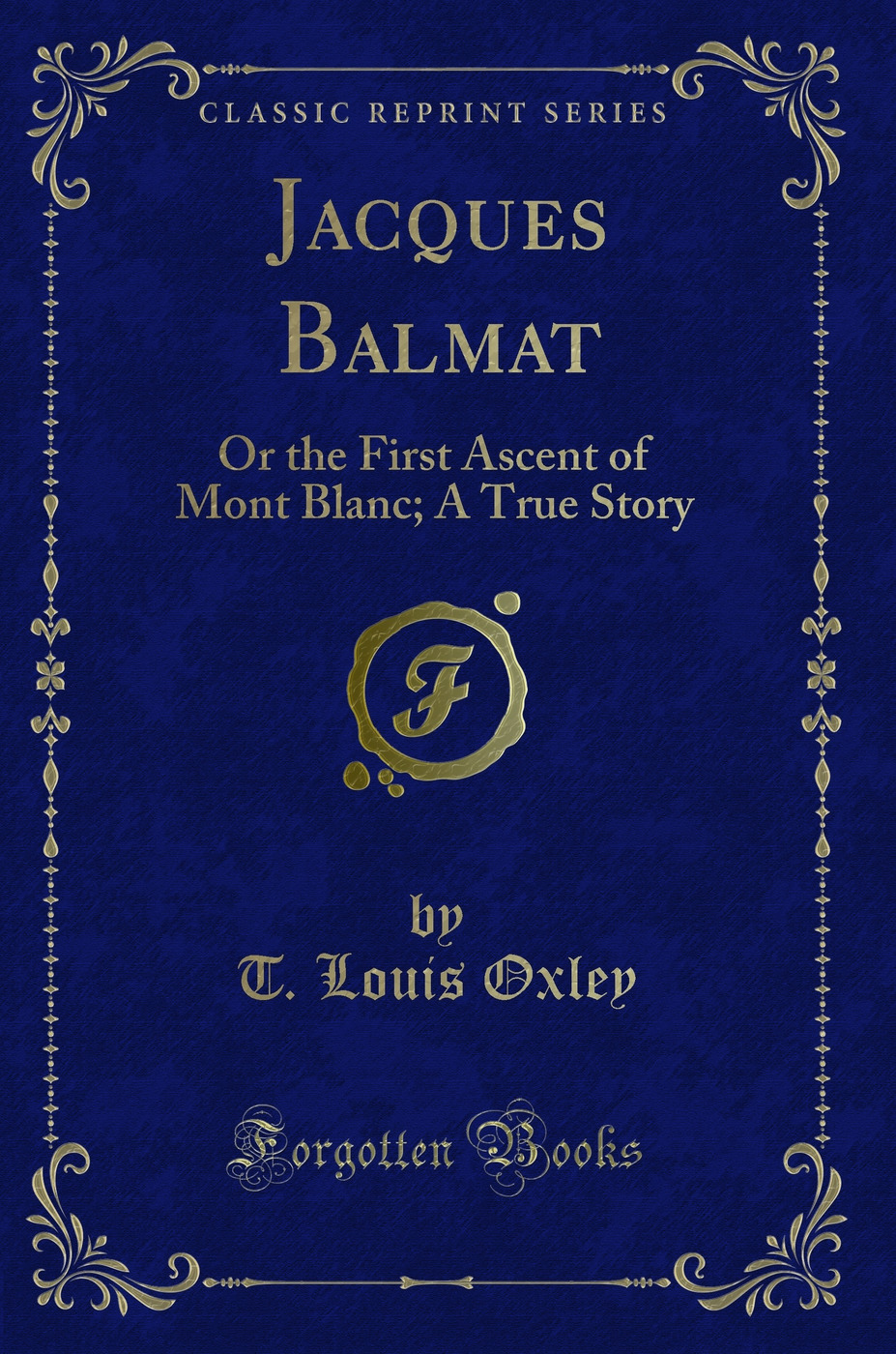 Jacques Balmat: Or the First Ascent of Mont Blanc; A True Story (Classic Reprint)