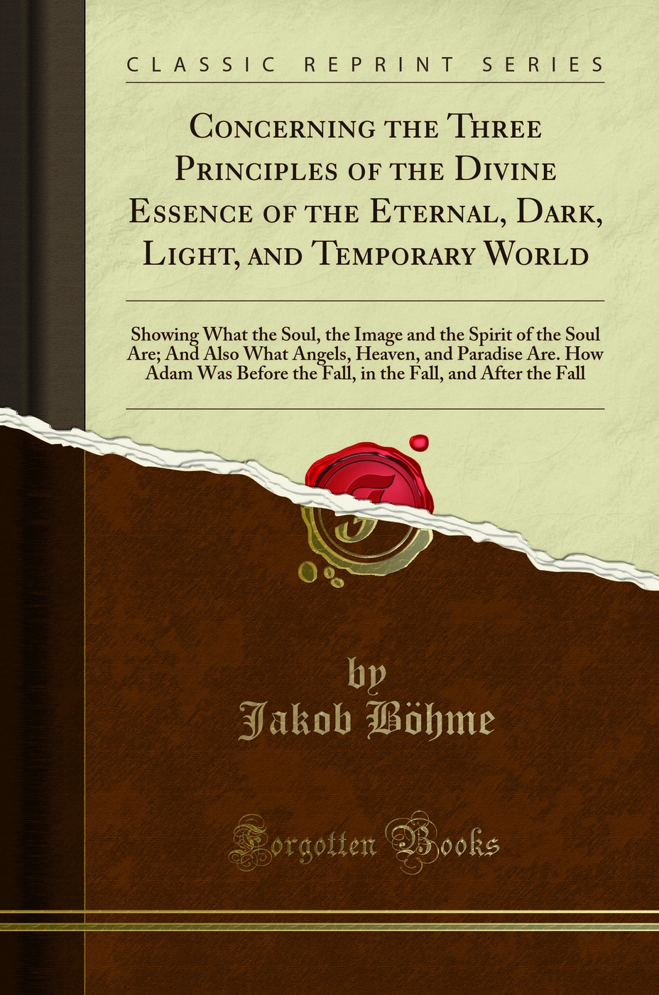 Concerning the Three Principles of the Divine Essence of the Eternal, Dark, Light, and Temporary World: Showing What the Soul, the Image and the Spirit of the Soul Are; And Also What Angels, Heaven, and Paradise Are. How Adam Was Before the Fall, in the F