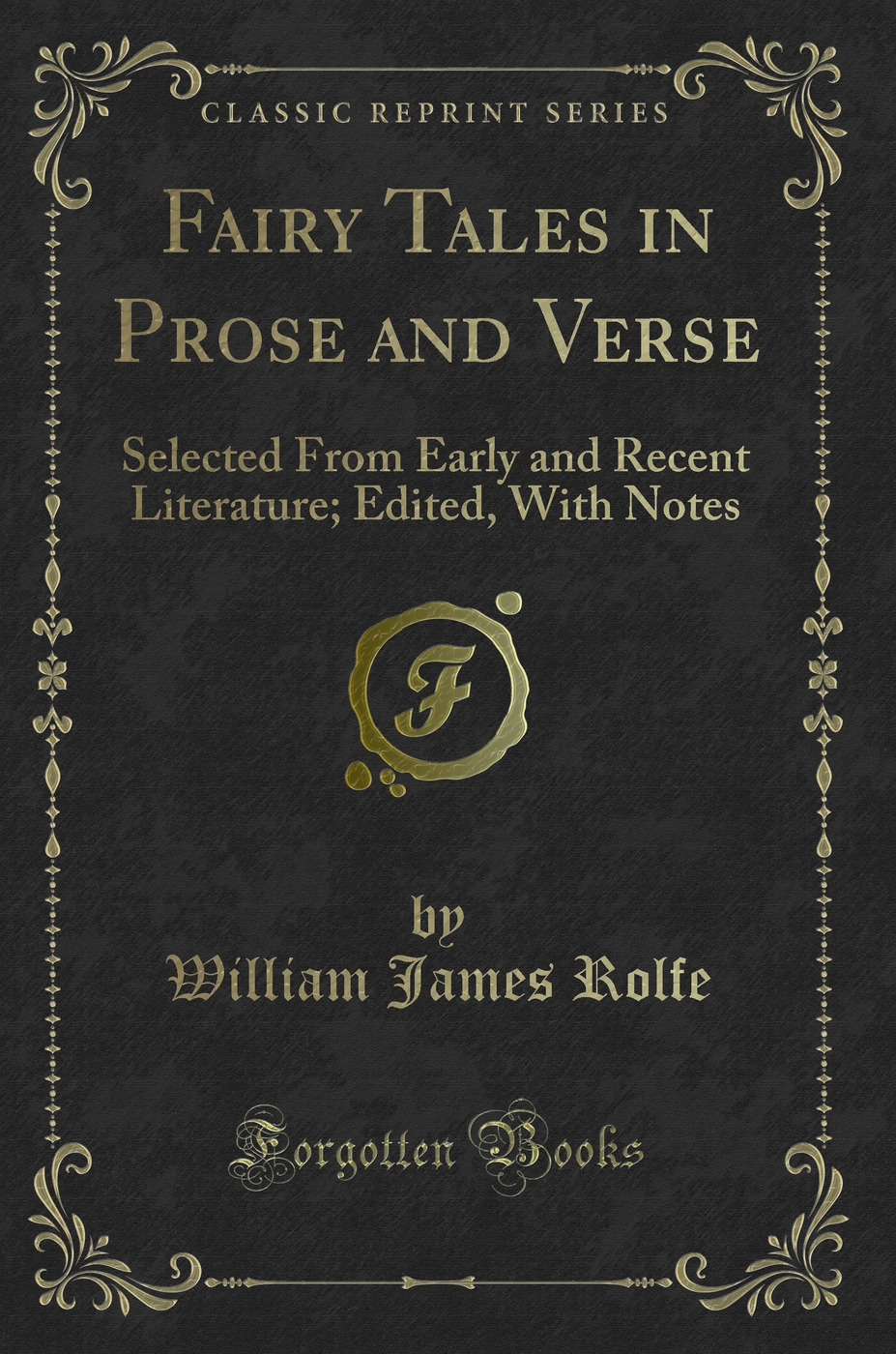 Fairy Tales in Prose and Verse: Selected From Early and Recent Literature; Edited, With Notes (Classic Reprint)