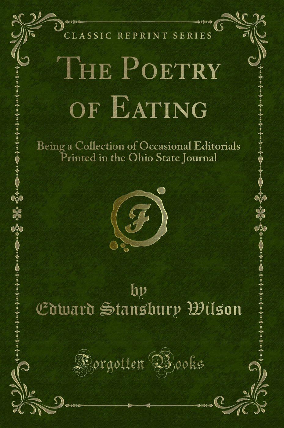The Poetry of Eating: Being a Collection of Occasional Editorials Printed in the Ohio State Journal (Classic Reprint)