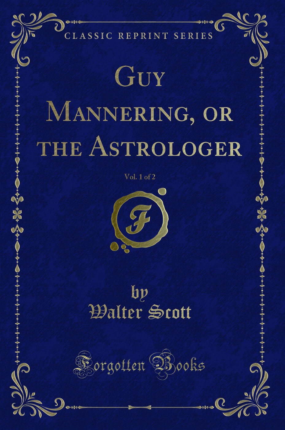 Guy Mannering, or the Astrologer, Vol. 1 of 2 (Classic Reprint)