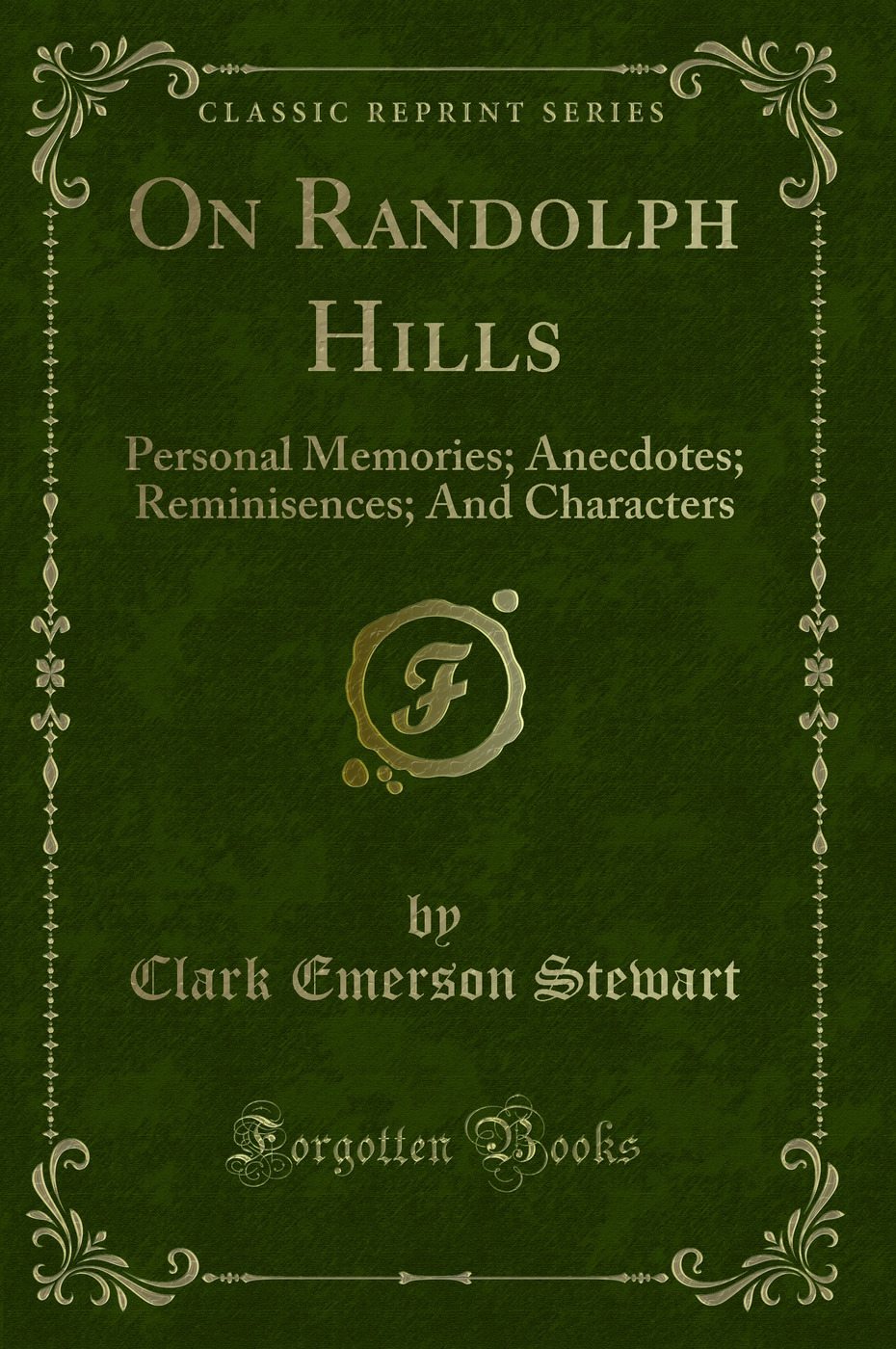 On Randolph Hills: Personal Memories; Anecdotes; Reminisences; And Characters (Classic Reprint)