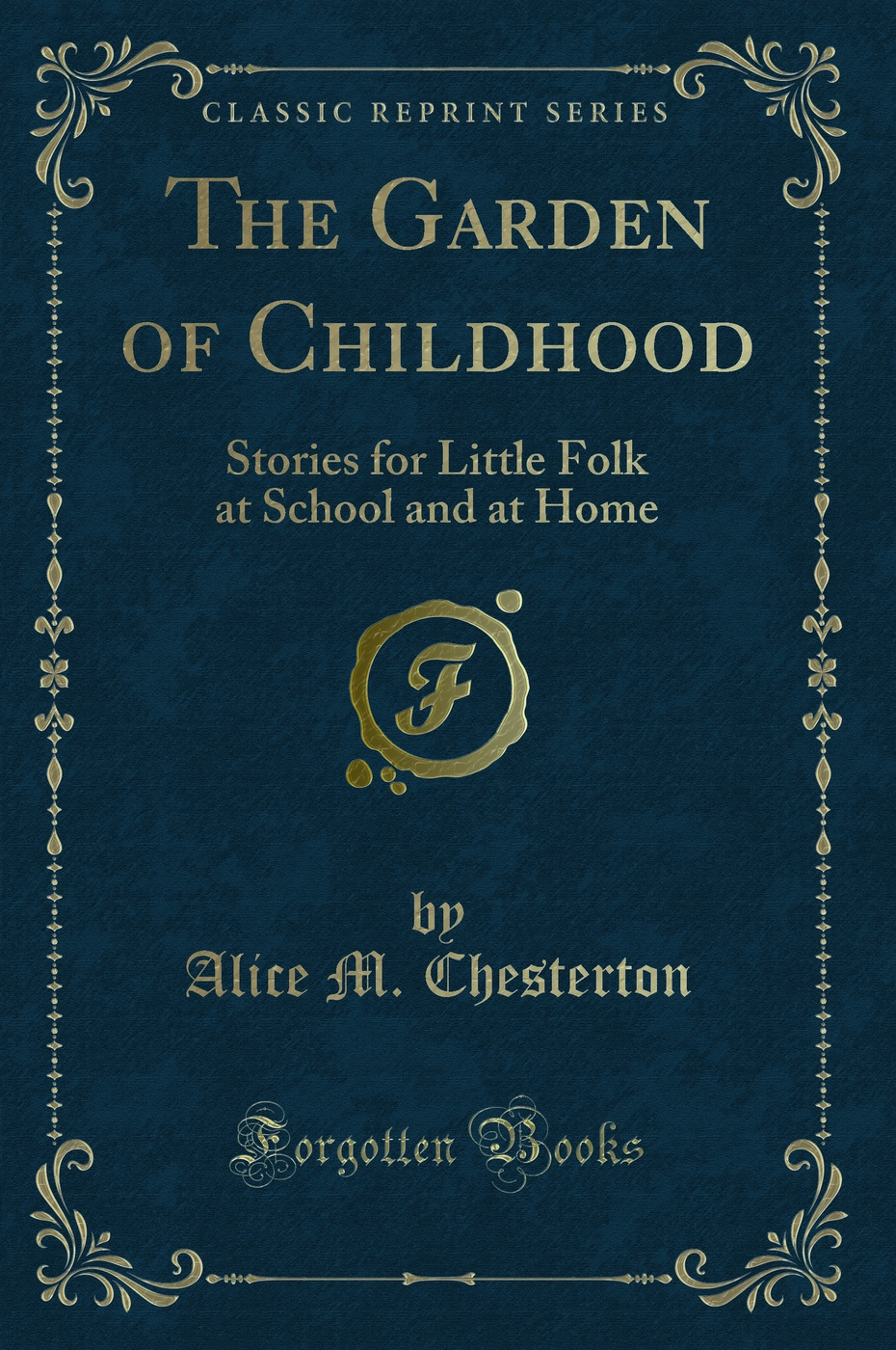 The Garden of Childhood: Stories for Little Folk at School and at Home (Classic Reprint)