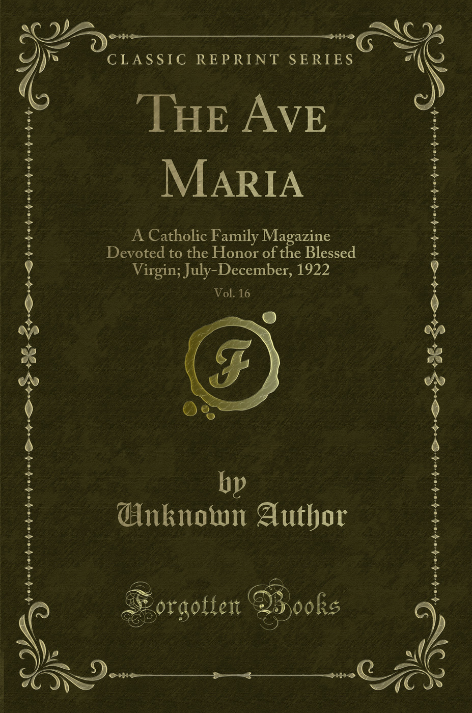 The Ave Maria, Vol. 16: A Catholic Family Magazine Devoted to the Honor of the Blessed Virgin; July-December, 1922 (Classic Reprint)