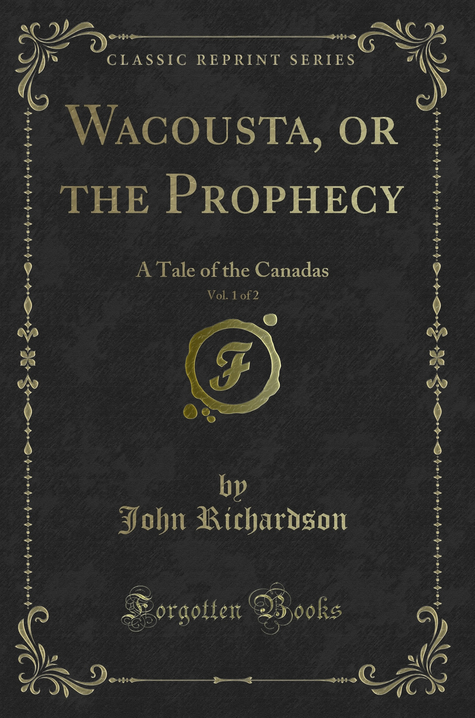 Wacousta, or the Prophecy, Vol. 1 of 2: A Tale of the Canadas (Classic Reprint)