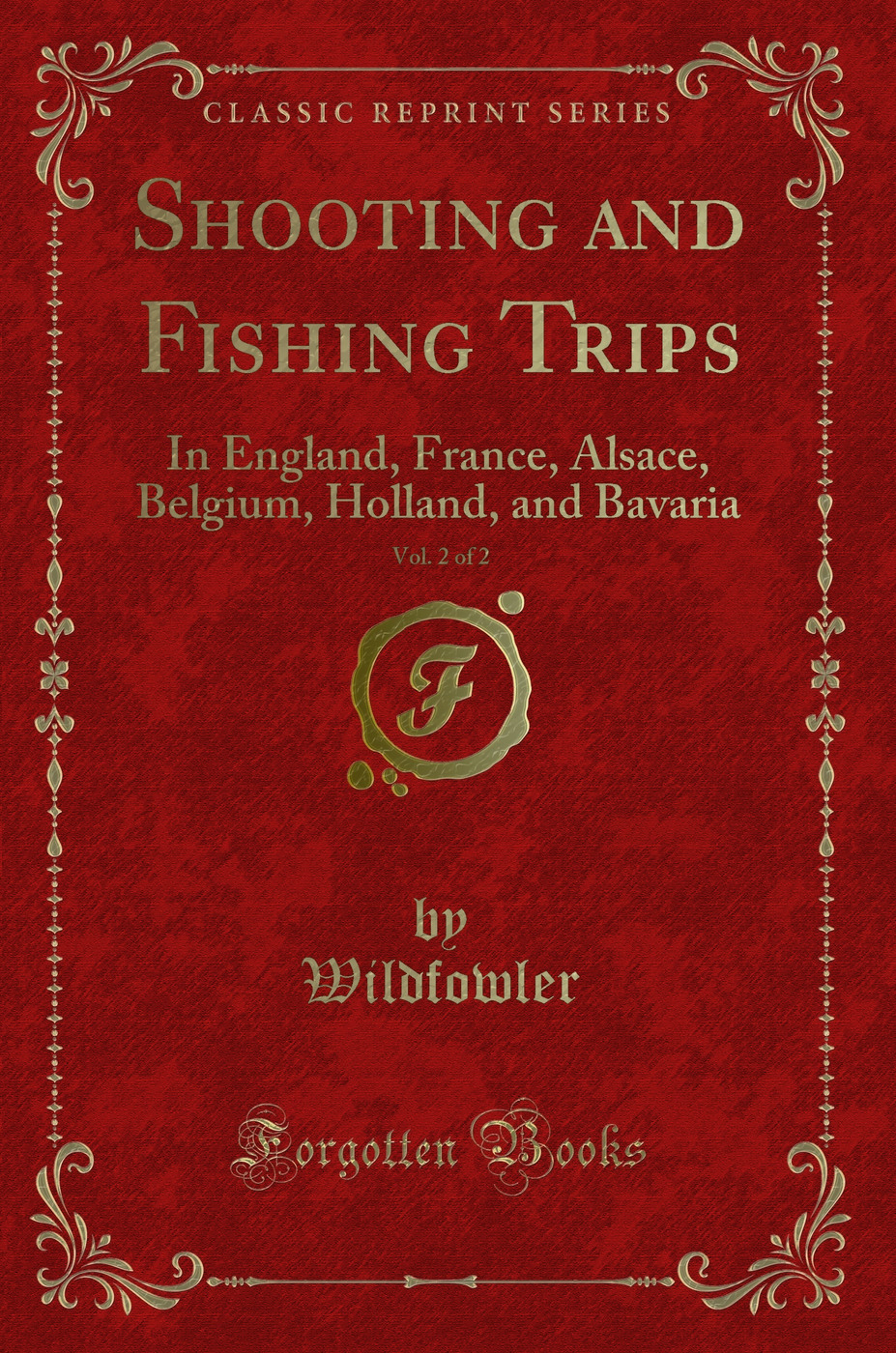 Shooting and Fishing Trips, Vol. 2 of 2: In England, France, Alsace, Belgium, Holland, and Bavaria (Classic Reprint)