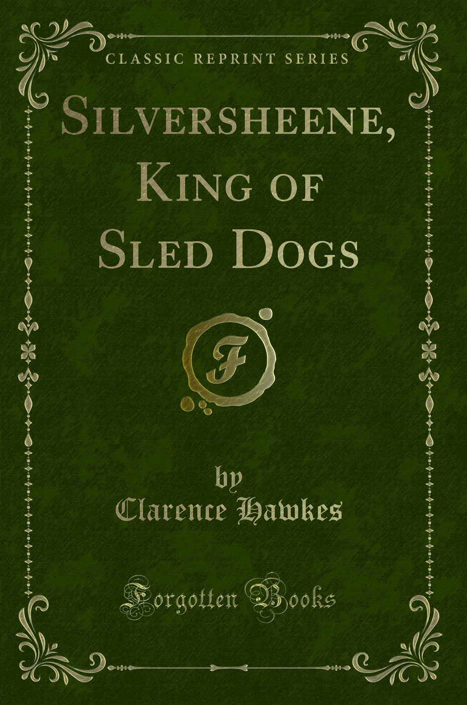 Silversheene, King of Sled Dogs (Classic Reprint)