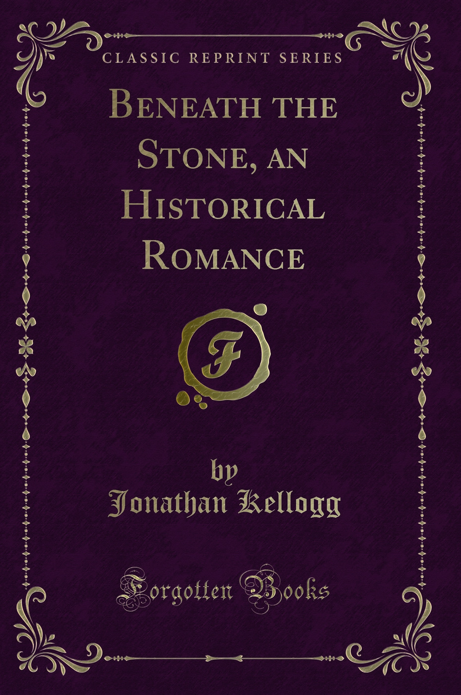 Beneath the Stone, an Historical Romance (Classic Reprint)