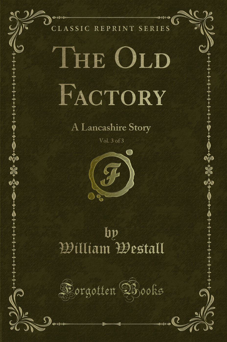 The Old Factory, Vol. 3 of 3: A Lancashire Story (Classic Reprint)